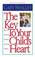 The Key To Your Child's Heart: Raise Motivated, Obedient, And Loving Children