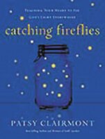 Catching Fireflies: Teaching Your Heart to See God's Light Everywhere Patsy Clairmont Author