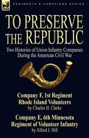 To Preserve the Republic: Two Histories of Union Infantry Companies During the American Civil War