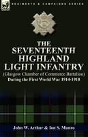 The Seventeenth Highland Light Infantry (glasgow Chamber Of Commerce Battalion) During The First World War 1914-1918