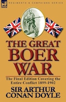 The Great Boer War: The Final Edition Covering The Entire Conflict 1899-1902