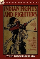 Indian Fights & Fighters Of The American Western Frontier Of The 19th Century