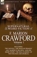 The Collected Supernatural And Weird Fiction Of F. Marion Crawford: Volume 1-Including Two Novels, 'The Witch of Prague' and 'Marz