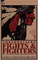 Northwestern Fights & Fighters: The Nez Perce & Modoc Indian Wars 1872-77