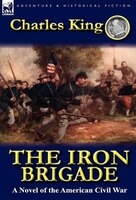 The Iron Brigade: A Novel Of The American Civil War
