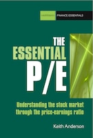 The Essential P/e: Understanding The Stock Market Through The Price-earnings Ratio