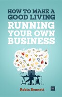 How To Make A Good Living Running Your Own Business: A Low-cost Way To Start A Business You Can Live Off