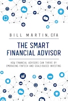 The Smart Financial Advisor: How Financial Advisors Can Thrive By Embracing Fintech And Goals-based Investing