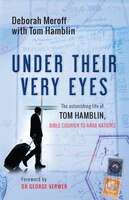 Under Their Very Eyes: The Astonishing Life Of Tom Hamblin, Bible Courier To Arab Nations