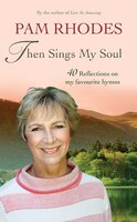 Then Sings My Soul: 40 Reflections On My Favourite Hymns