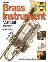 Brass Instrument Manual: How To Buy, Maintain And Set Up Your Trumpet, Trombone, Tuba, Horn And Cornet
