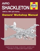 Avro Shackleton Owners' Workshop Manual - 1949 To 1991 (all Marks): Insights Into The Design, Construction, Operation And Restorat