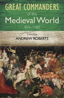 The Great Commanders Of The Medieval World 454-1582ad