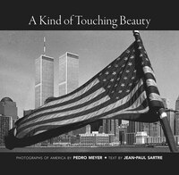 A Kind Of Touching Beauty: Photographs Of America By Pedro Meyer, Text By Jean-paul Sartre