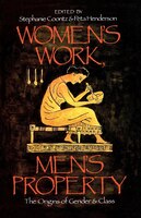 Women's Work, Men's Property: The Origins Of Gender And Class