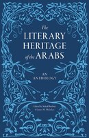 The Literary Heritage of the Arabs: Tribal Society to the Abassid Dynasty