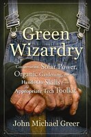 Green Wizardry: Conservation, Solar Power, Organic Gardening, And Other Hands-On Skills From the Appropriate Tech T