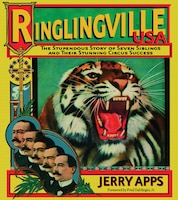 Ringlingville Usa: The Stupendous Story of Seven Siblings and their Stunning Circus Success