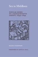 Sex In Middlesex: Popular Mores In A Massachusetts County, 1649-1699