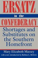 Ersatz in the Confederacy: Shortages and Substitutes on the Southern Homefront