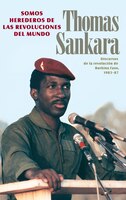 Somos herederos de las revoluciones del mundo.: Discursos de la revolución de Burkina Faso, 1983-87