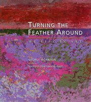 Turning The Feather Around: My Life In Art