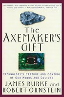 The Axemaker's Gift: Technology's Capture And Control Of Our Minds And Culture
