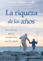 La riqueza de los aos: Encontrar paz y propsito en la edad (Spanish Edition)