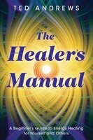 The Healer's Manual: A Beginner's Guide To Energy Healing For Yourself And Others