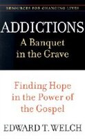 Addictions: A Banquet In The Grave: Finding Hope In The Power Of The Gospel