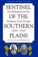 Sentinel Of The Southern Plains: Fort Richardson And The Northwest Texas Frontier, 1866-1878