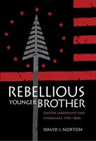 Rebellious Younger Brother: Oneida Leadership And Diplomacy, 1750-1800