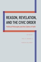 Reason, Revelation, And The Civic Order: Political Philosophy And The Claims Of Faith