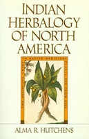 Indian Herbalogy Of North America: The Definitive Guide To Native Medicinal Plants And Their Uses