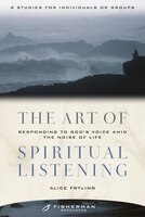The Art of Spiritual Listening: Responding to God's Voice Amid the Noise of Life