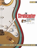 The Stratocaster Guitar Book: A Complete History of Fender Stratocaster Guitars