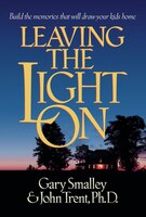 Leaving the Light on: Build The Memories That Will Draw Your Kids Home
