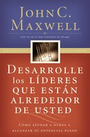 Desarrolle Los Líderes Que Están Alrededor De Usted: Cómo Ayudar A Otros A Alcanzar Su Potencial Pleno