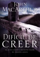 Difícil De Creer: El Alto Costo E Infinito Valor De Seguir A Jesús