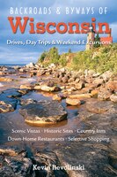 Backroads And Byways Of Wisconsin: Drives, Day Trips & Weekend Excursions