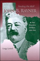 Feeding The Wolf: John B. Rayner and the Politics of Race, 1850 - 1918