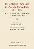 The Letters of Franz Liszt to Olga Von Meyendorff, 1871-1886: In the Mildred Bliss Collection at Dumbarton Oaks