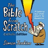 The Bible From Scratch: A Lightening Tour From Genesis To Revelations
