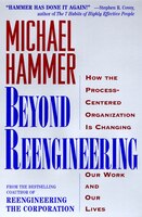 Beyond Reengineering: How The Process-centered Organization Will Change Our Work And Our Lives