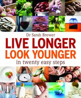 Live Longer, Look Younger: In Twenty Easy Steps