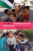 Three Wishes: Palestinian and Israeli Children Speak