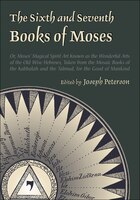 Sixth And Seventh Books Of Moses: Or, Moses' Magical Spirit Art Known as the Wonderful Arts of the Hebrews, Taken from the Mosaic