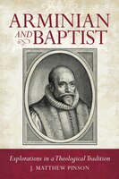 ARMINIAN AND BAPTIST: Explorations in a Theological Tradition