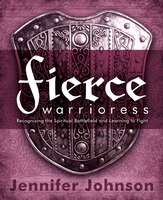FIERCE WARRIORESS: Recognizing the Spiritual Battlefield and Learning to Fight