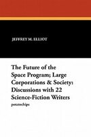 The Future Of The Space Program; Large Corporations & Society: Discussions With 22 Science-fiction Writers